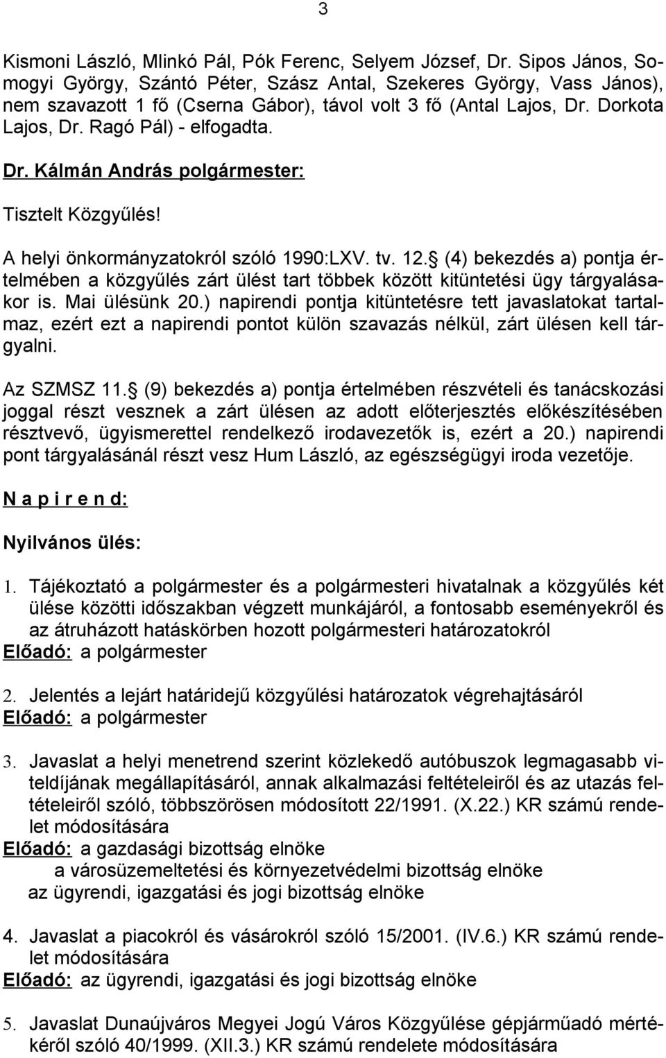 Tisztelt Közgyűlés! A helyi önkormányzatokról szóló 1990:LXV. tv. 12. (4) bekezdés a) pontja értelmében a közgyűlés zárt ülést tart többek között kitüntetési ügy tárgyalásakor is. Mai ülésünk 20.