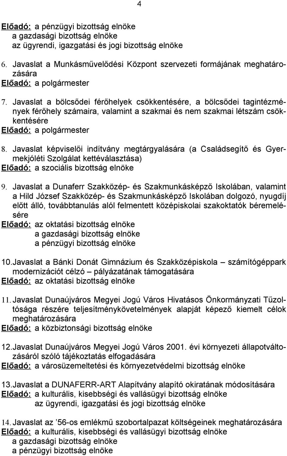 Javaslat a bölcsődei férőhelyek csökkentésére, a bölcsődei tagintézmények férőhely számaira, valamint a szakmai és nem szakmai létszám csökkentésére Előadó: a polgármester 8.