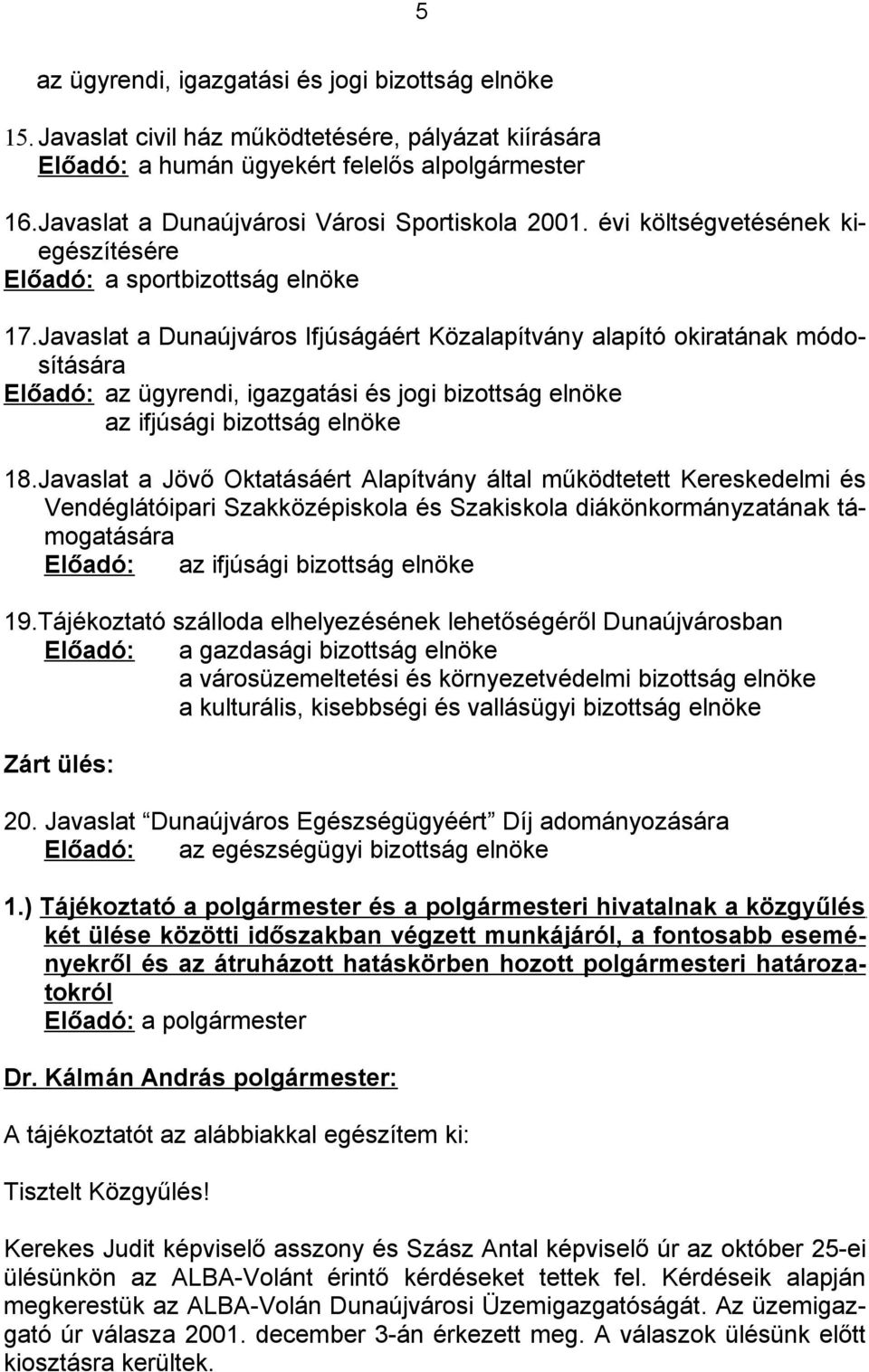 Javaslat a Dunaújváros Ifjúságáért Közalapítvány alapító okiratának módosítására Előadó: az ügyrendi, igazgatási és jogi bizottság elnöke az ifjúsági bizottság elnöke 18.