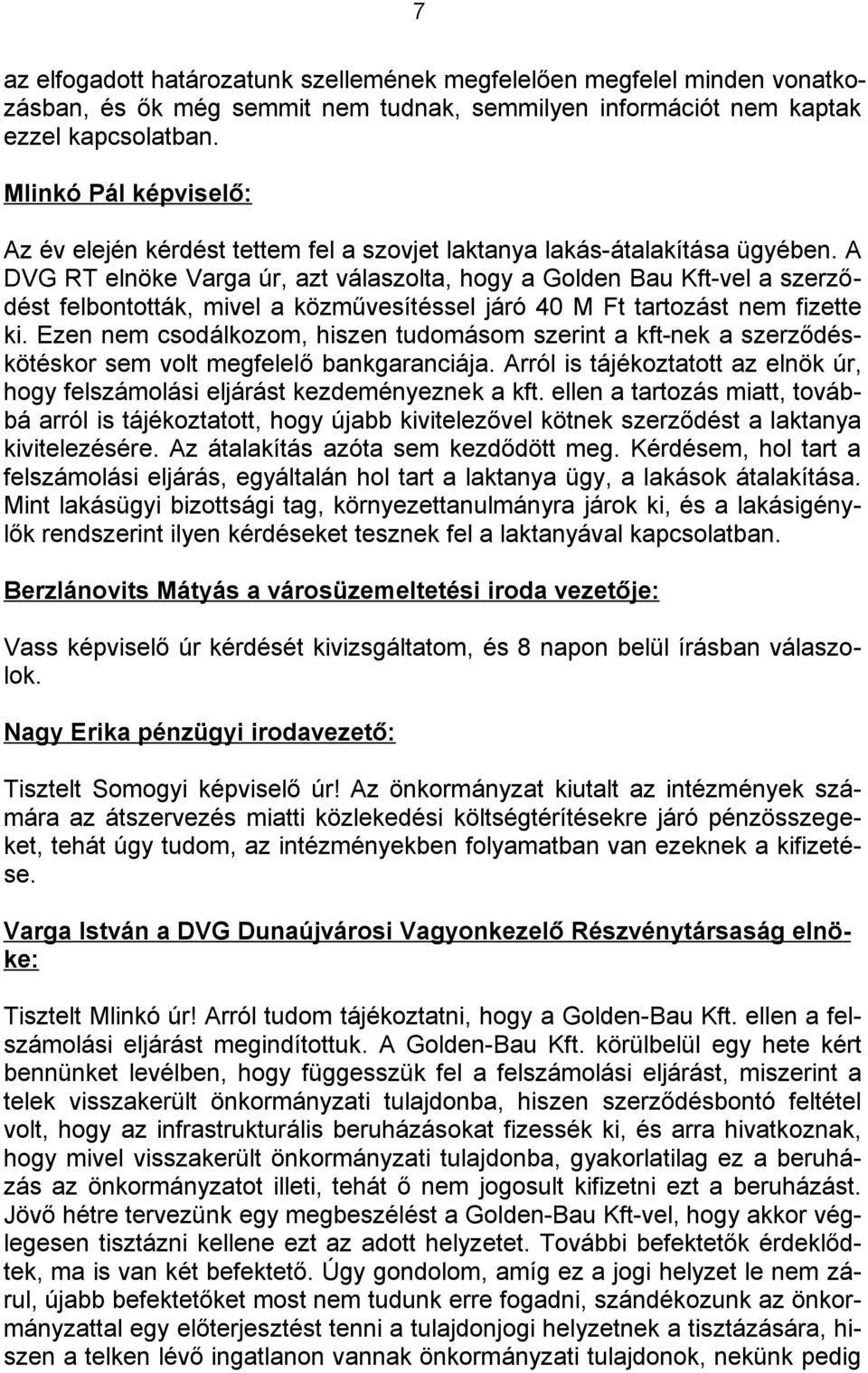 A DVG RT elnöke Varga úr, azt válaszolta, hogy a Golden Bau Kft-vel a szerződést felbontották, mivel a közművesítéssel járó 40 M Ft tartozást nem fizette ki.