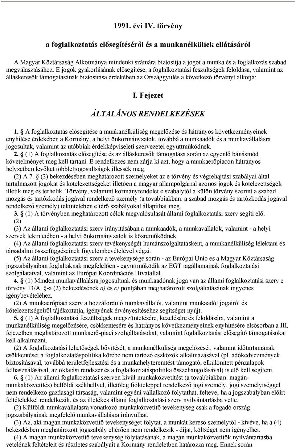 E jogok gyakorlásának elősegítése, a foglalkoztatási feszültségek feloldása, valamint az álláskeresők támogatásának biztosítása érdekében az Országgyűlés a következő törvényt alkotja: I.