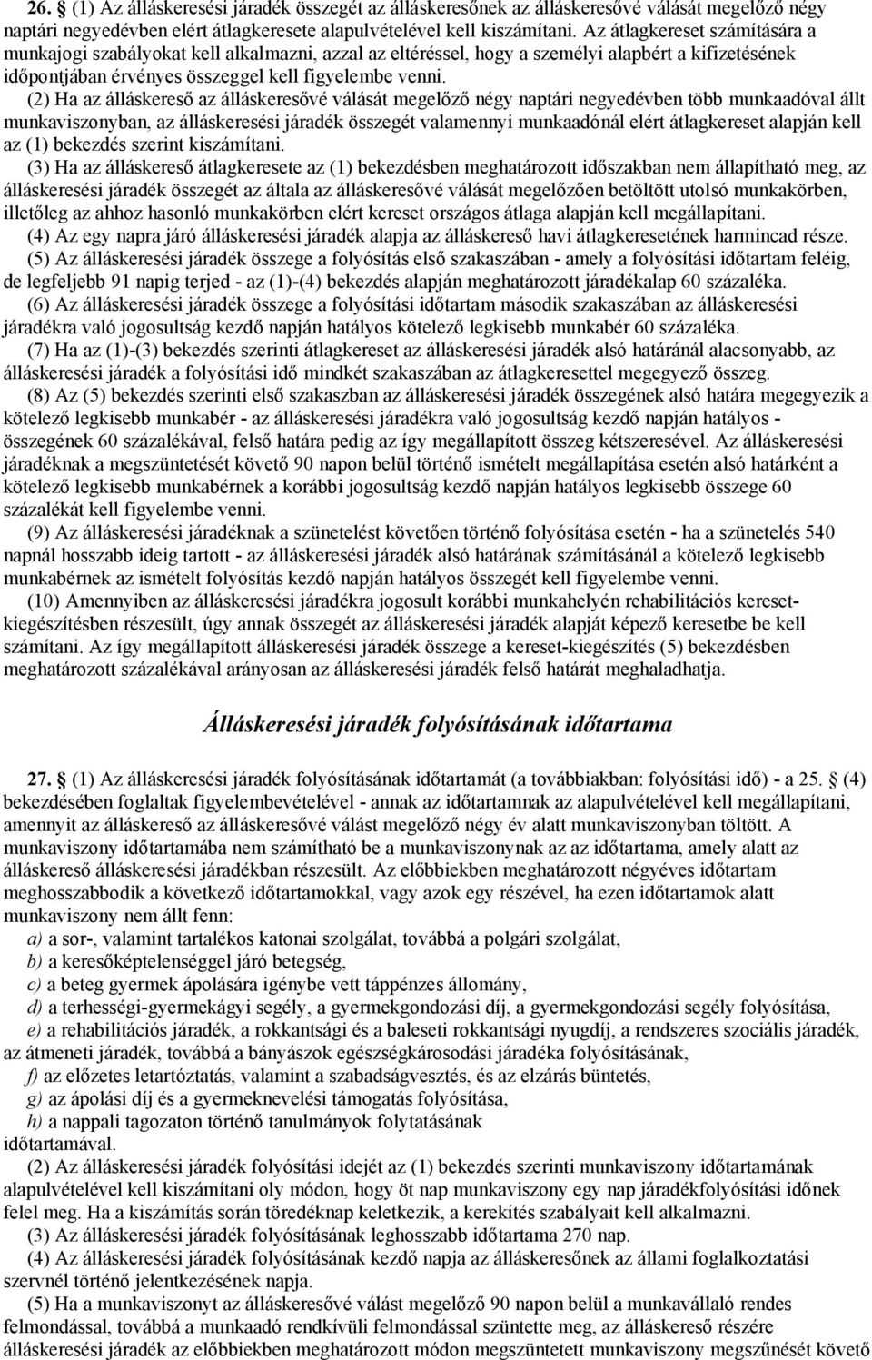 (2) Ha az álláskereső az álláskeresővé válását megelőző négy naptári negyedévben több munkaadóval állt munkaviszonyban, az álláskeresési járadék összegét valamennyi munkaadónál elért átlagkereset