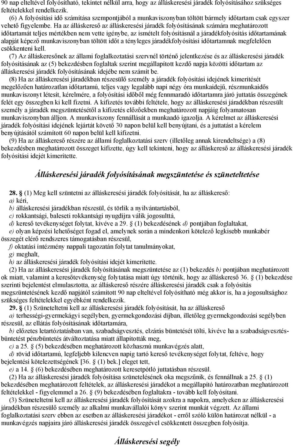 Ha az álláskereső az álláskeresési járadék folyósításának számára meghatározott időtartamát teljes mértékben nem vette igénybe, az ismételt folyósításnál a járadékfolyósítás időtartamának alapját