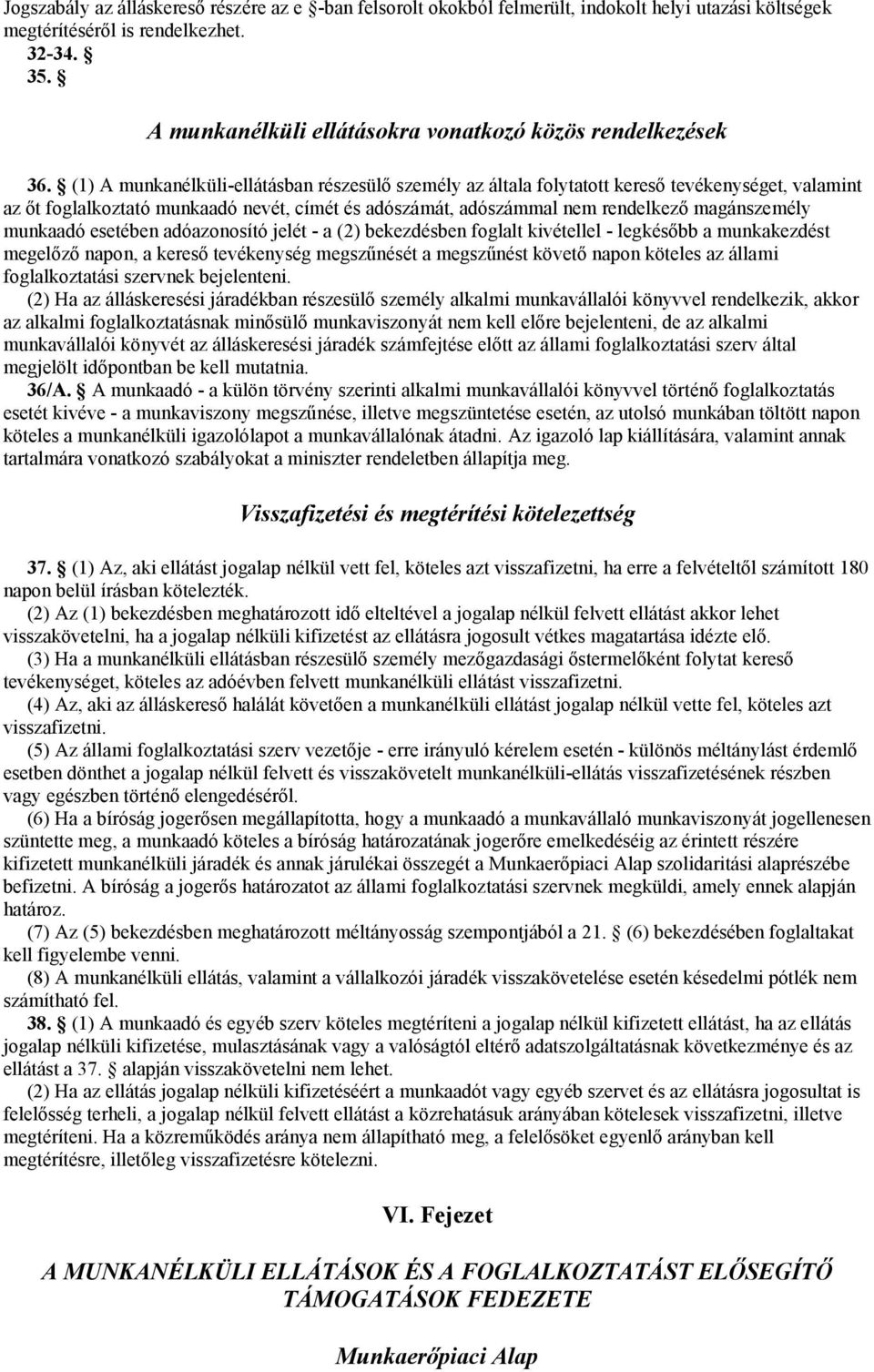 (1) A munkanélküli-ellátásban részesülő személy az általa folytatott kereső tevékenységet, valamint az őt foglalkoztató munkaadó nevét, címét és adószámát, adószámmal nem rendelkező magánszemély