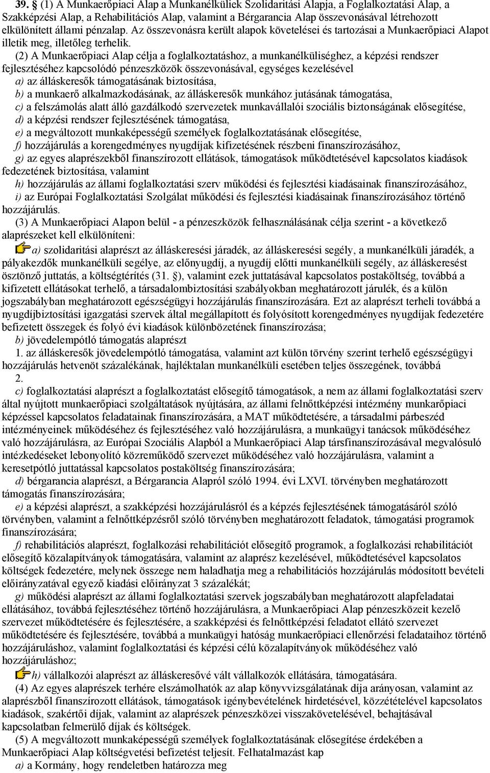 (2) A Munkaerőpiaci Alap célja a foglalkoztatáshoz, a munkanélküliséghez, a képzési rendszer fejlesztéséhez kapcsolódó pénzeszközök összevonásával, egységes kezelésével a) az álláskeresők