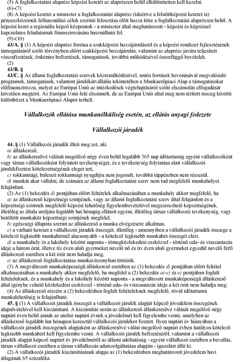 alaprészen belül. A képzési keret a regionális képző központok - a miniszter által meghatározott - képzési és képzéssel kapcsolatos feladatainak finanszírozására használható fel. (9)-(10) 43/A.