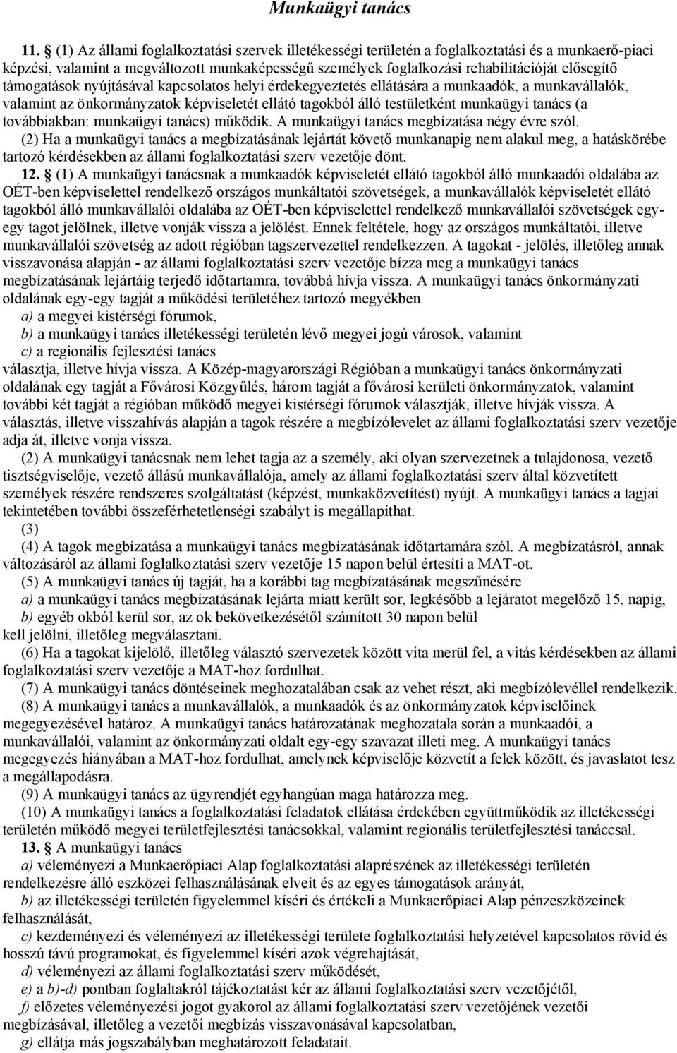 támogatások nyújtásával kapcsolatos helyi érdekegyeztetés ellátására a munkaadók, a munkavállalók, valamint az önkormányzatok képviseletét ellátó tagokból álló testületként munkaügyi tanács (a