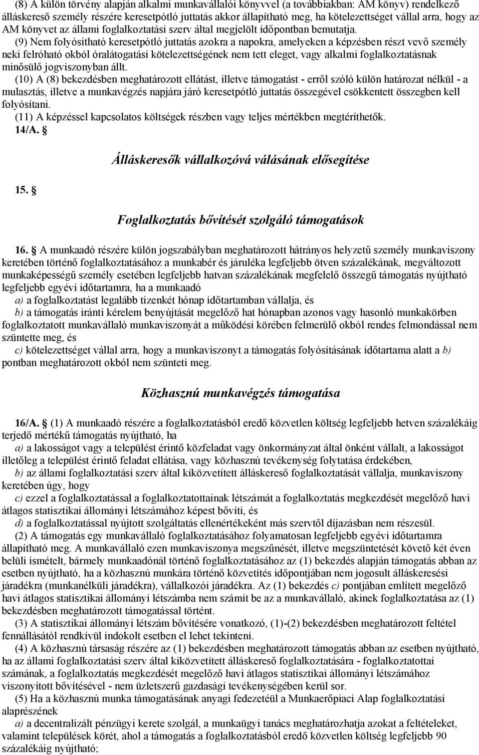 (9) Nem folyósítható keresetpótló juttatás azokra a napokra, amelyeken a képzésben részt vevő személy neki felróható okból óralátogatási kötelezettségének nem tett eleget, vagy alkalmi