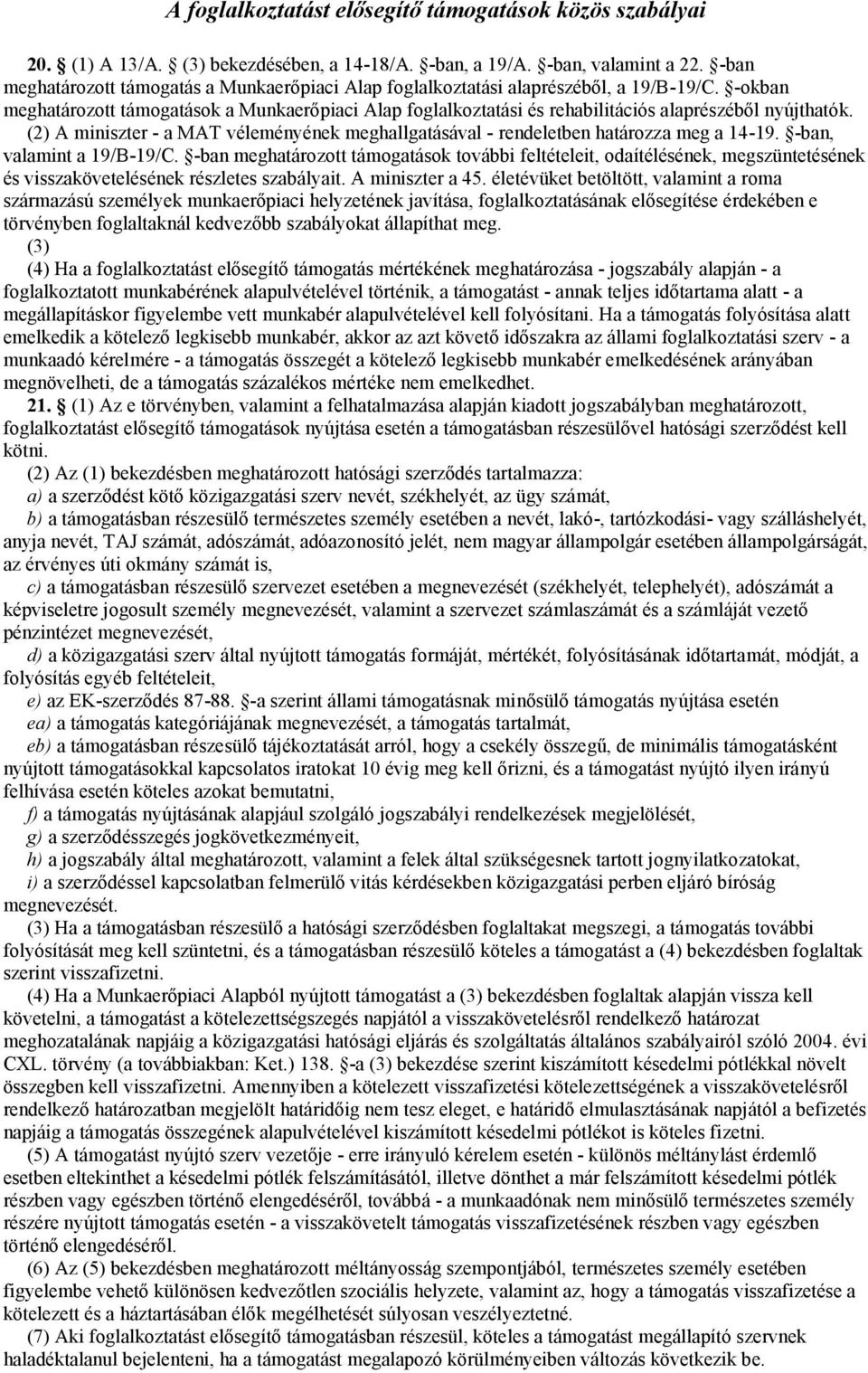 -okban meghatározott támogatások a Munkaerőpiaci Alap foglalkoztatási és rehabilitációs alaprészéből nyújthatók.