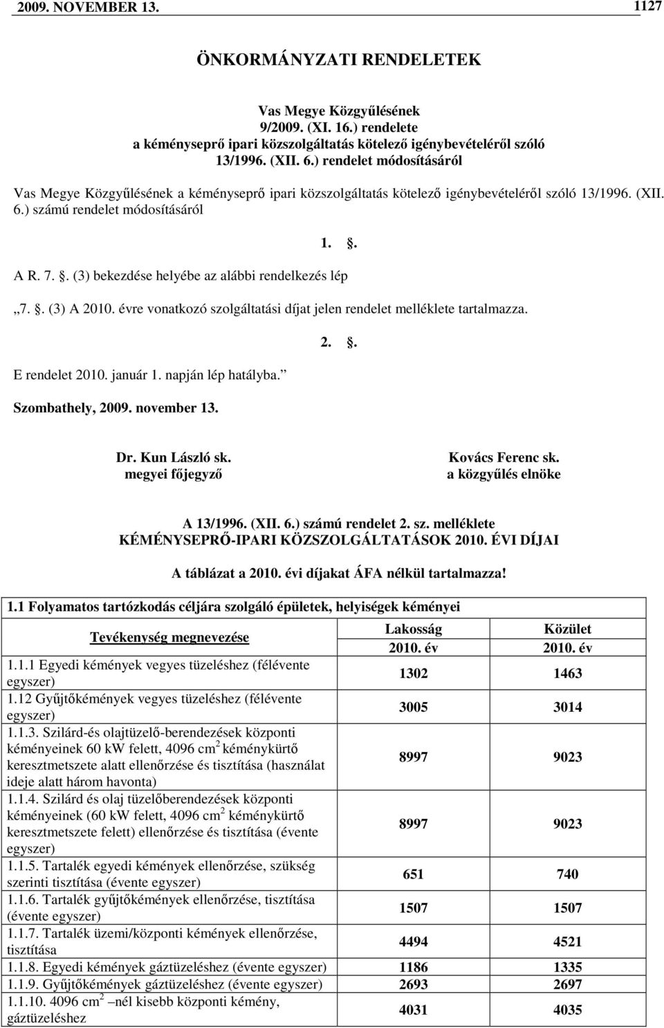 . (3) bekezdése helyébe az alábbi rendelkezés lép 7.. (3) A 2010. évre vonatkozó szolgáltatási díjat jelen rendelet melléklete tartalmazza. E rendelet 2010. január 1. napján lép hatályba.