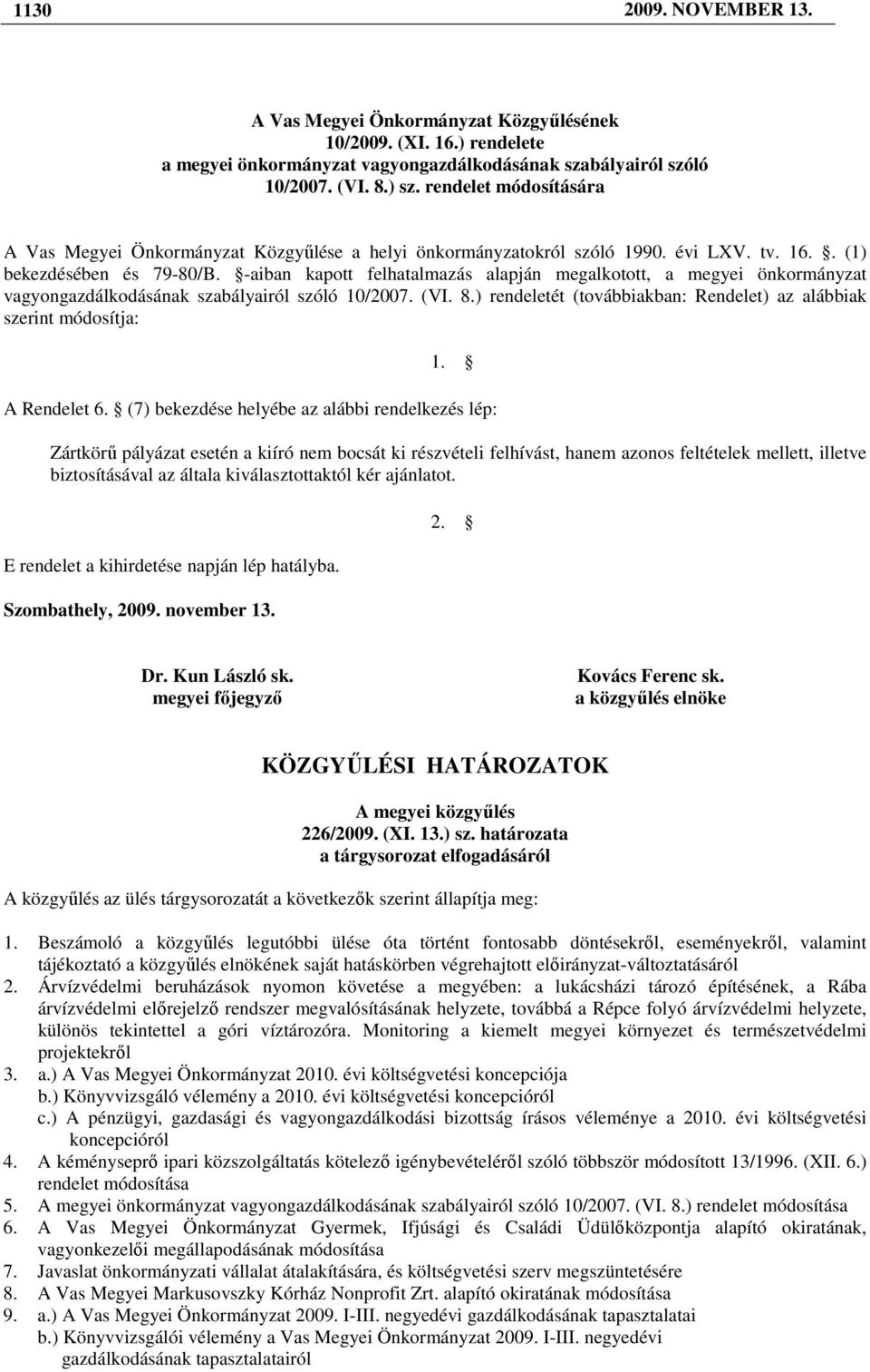 -aiban kapott felhatalmazás alapján megalkotott, a megyei önkormányzat vagyongazdálkodásának szabályairól szóló 10/2007. (VI. 8.) rendeletét (továbbiakban: Rendelet) az alábbiak szerint módosítja: 1.