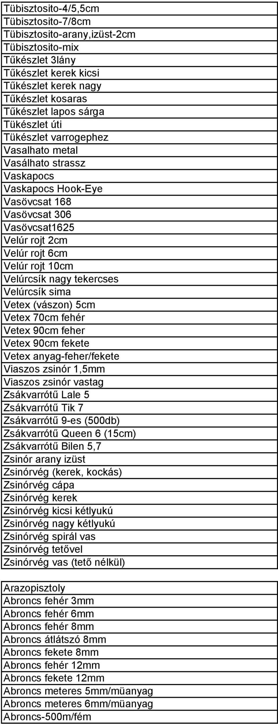 Velúrcsík sima Vetex (vászon) 5cm Vetex 70cm fehér Vetex 90cm feher Vetex 90cm fekete Vetex anyag-feher/fekete Viaszos zsinór 1,5mm Viaszos zsinór vastag Zsákvarrótű Lale 5 Zsákvarrótű Tik 7