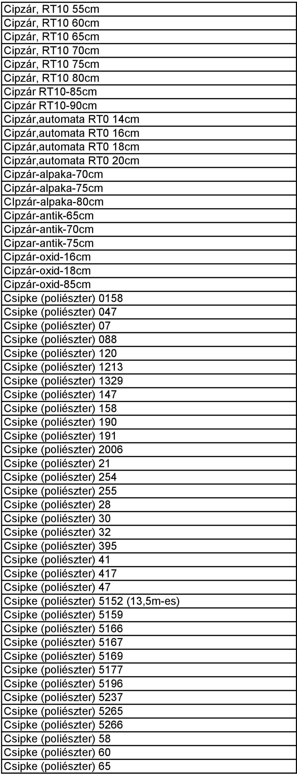 Cipzár-oxid-85cm Csipke (poliészter) 0158 Csipke (poliészter) 047 Csipke (poliészter) 07 Csipke (poliészter) 088 Csipke (poliészter) 120 Csipke (poliészter) 1213 Csipke (poliészter) 1329 Csipke