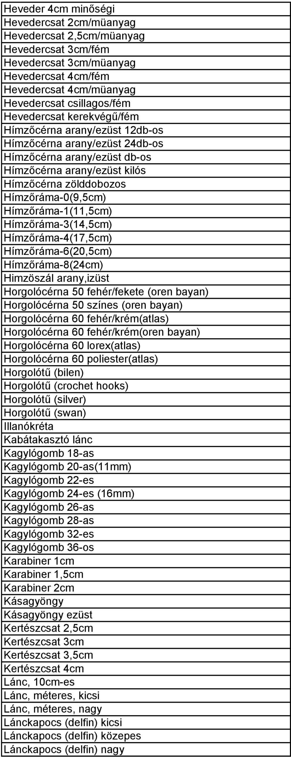 Hímzőráma-3(14,5cm) Hímzőráma-4(17,5cm) Hímzőráma-6(20,5cm) Hímzőráma-8(24cm) Himzöszál arany,izüst Horgolócérna 50 fehér/fekete (oren bayan) Horgolócérna 50 színes (oren bayan) Horgolócérna 60