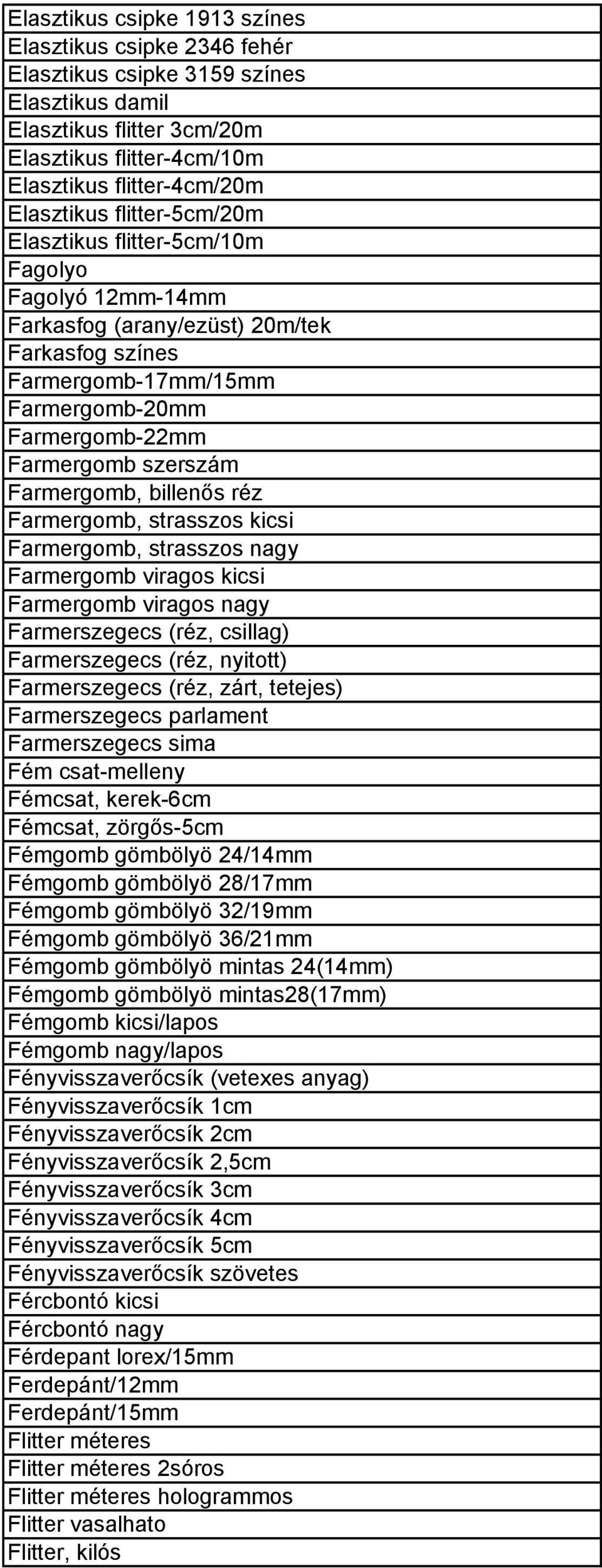 Farmergomb, billenős réz Farmergomb, strasszos kicsi Farmergomb, strasszos nagy Farmergomb viragos kicsi Farmergomb viragos nagy Farmerszegecs (réz, csillag) Farmerszegecs (réz, nyitott)