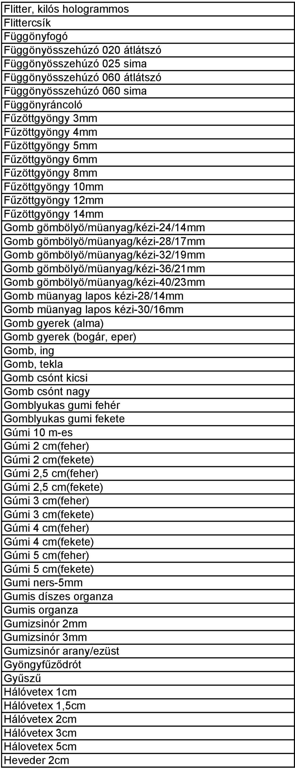 gömbölyö/müanyag/kézi-32/19mm Gomb gömbölyö/müanyag/kézi-36/21mm Gomb gömbölyö/müanyag/kézi-40/23mm Gomb müanyag lapos kézi-28/14mm Gomb müanyag lapos kézi-30/16mm Gomb gyerek (alma) Gomb gyerek