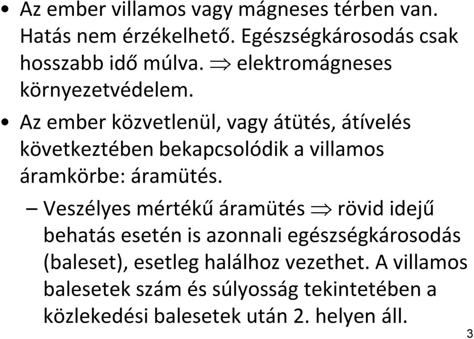 Az ember közvetlenül, vagy átütés, átívelés következtében bekapcsolódik a villamos áramkörbe: áramütés.