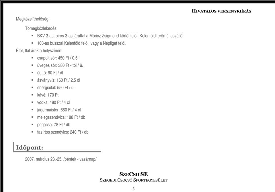 Étel, Ital árak a helyszínen: csapolt sör: 450 Ft / 0,5 l üveges sör: 380 Ft - tól / ü.