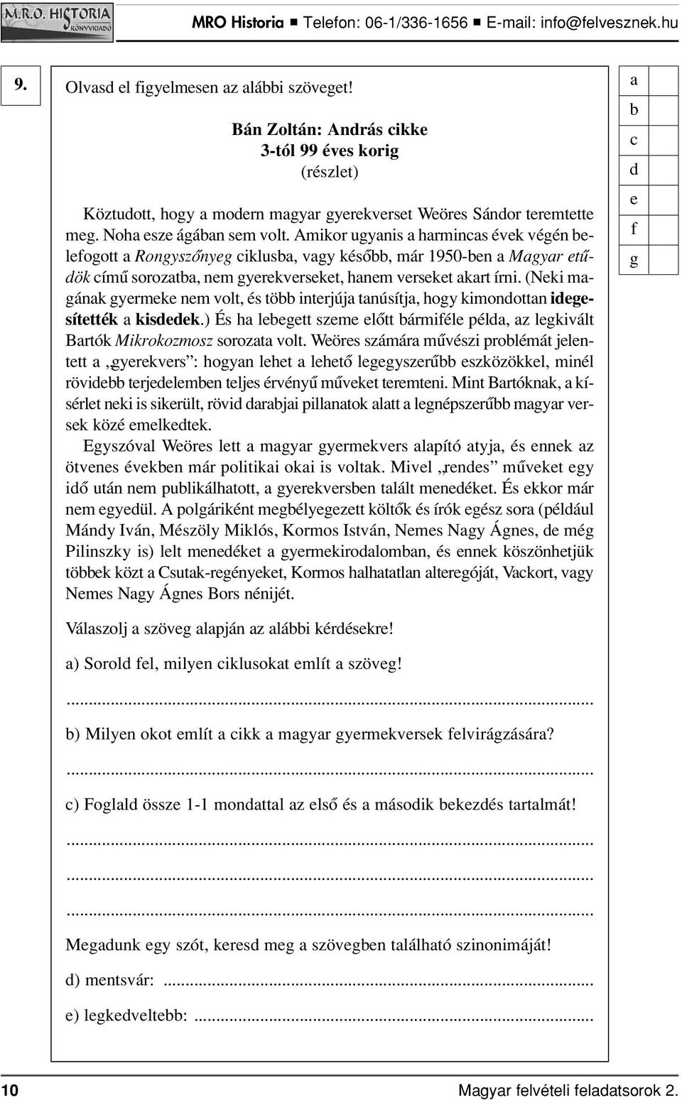 (Nki m - á nk yrmk nm volt, és tö intrjúj tnúsítj, hoy kimonottn isíttték kisk.) És h ltt szm lôtt ármiél pél, z l ki vált Brtók Mikrokozmosz sorozt volt.