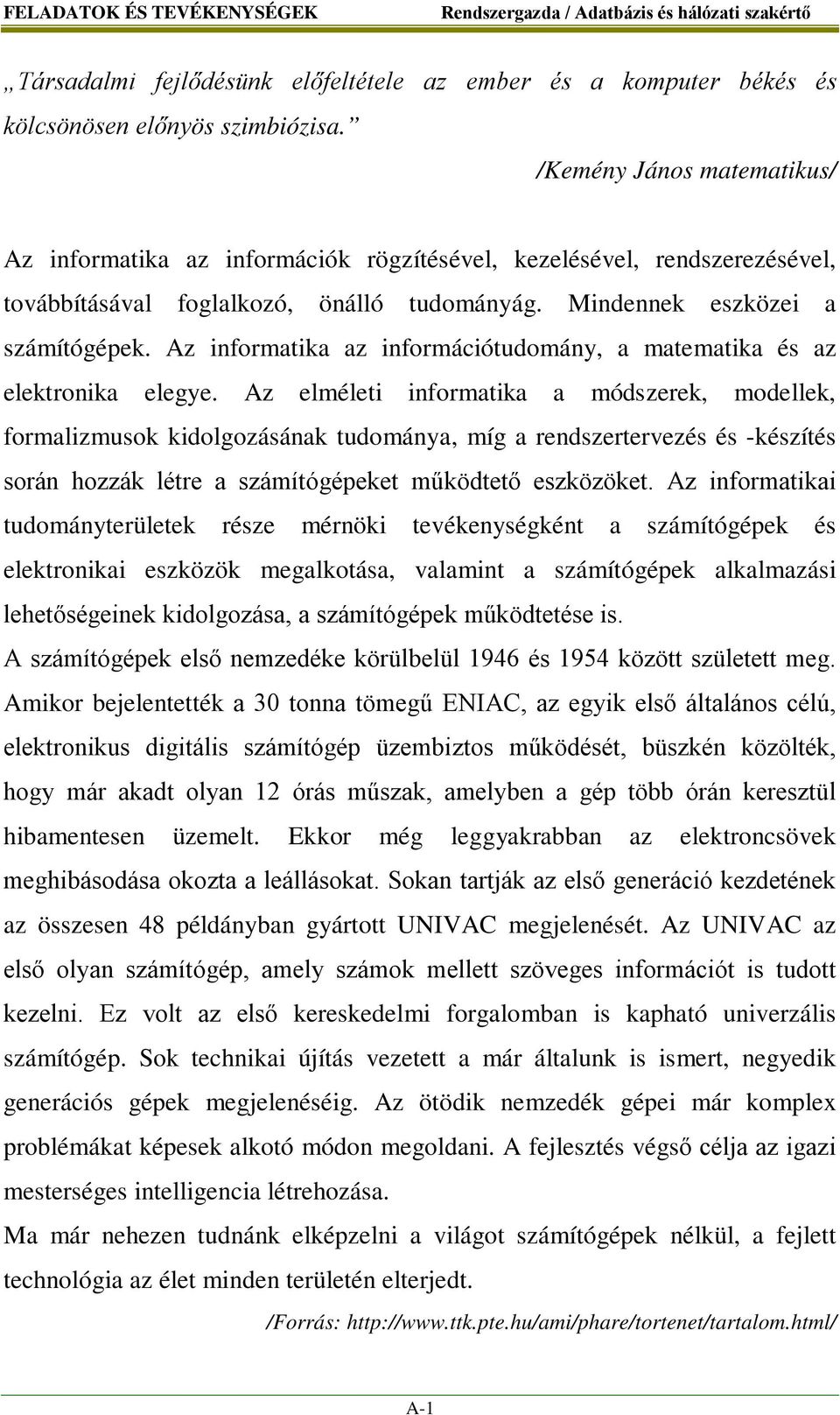 Az informatika az információtudomány, a matematika és az elektronika elegye.