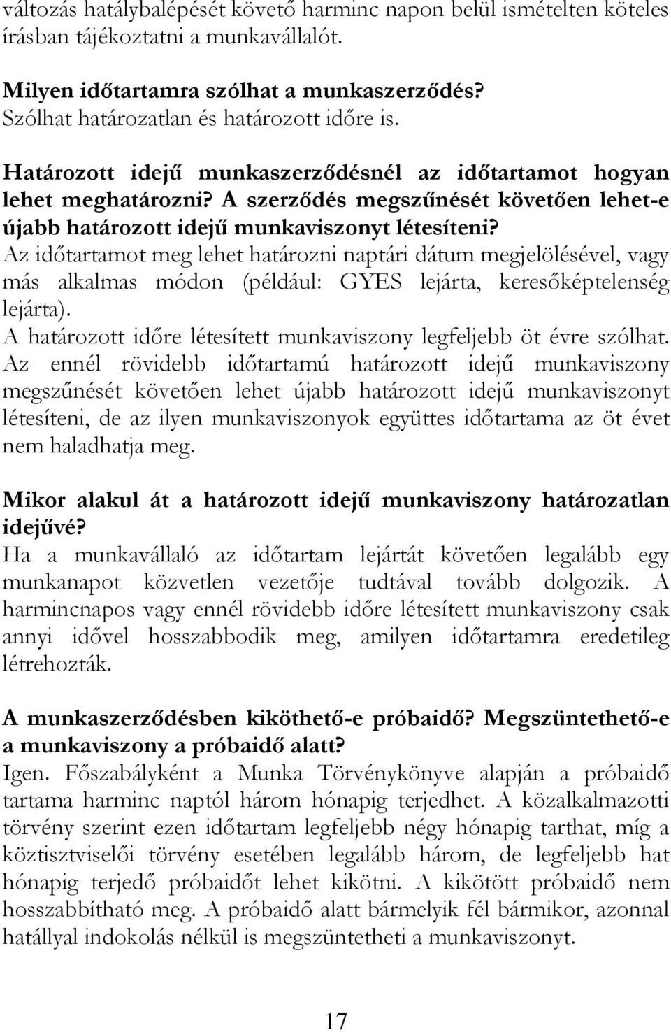 Az időtartamot meg lehet határozni naptári dátum megjelölésével, vagy más alkalmas módon (például: GYES lejárta, keresőképtelenség lejárta).