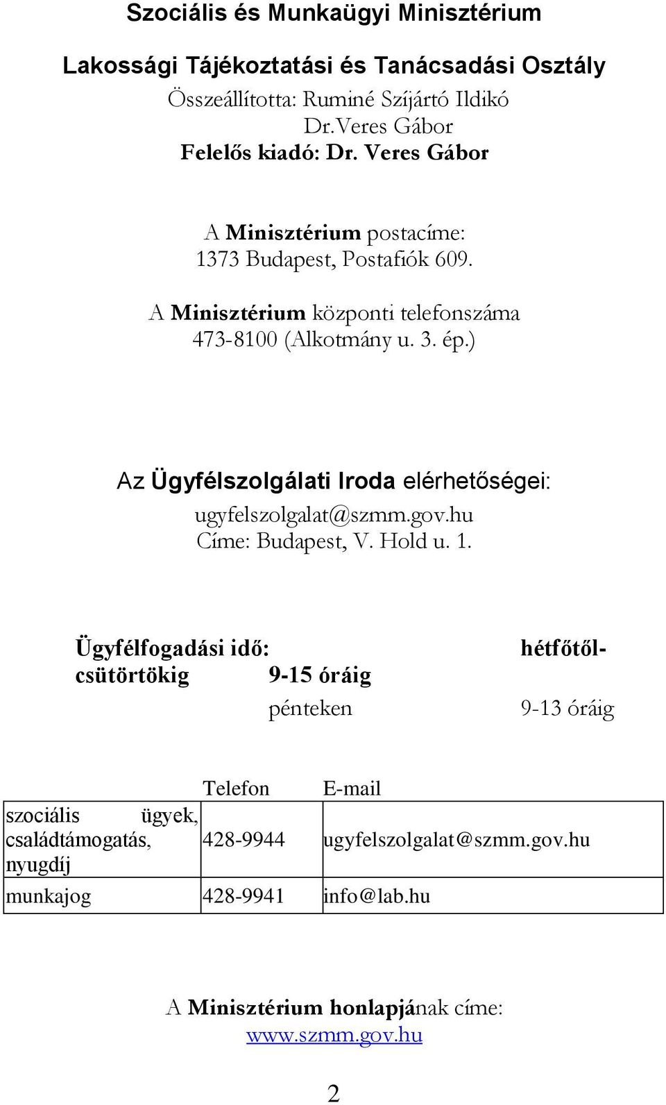 ) Az Ügyfélszolgálati Iroda elérhetőségei: ugyfelszolgalat@szmm.gov.hu Címe: Budapest, V. Hold u. 1.