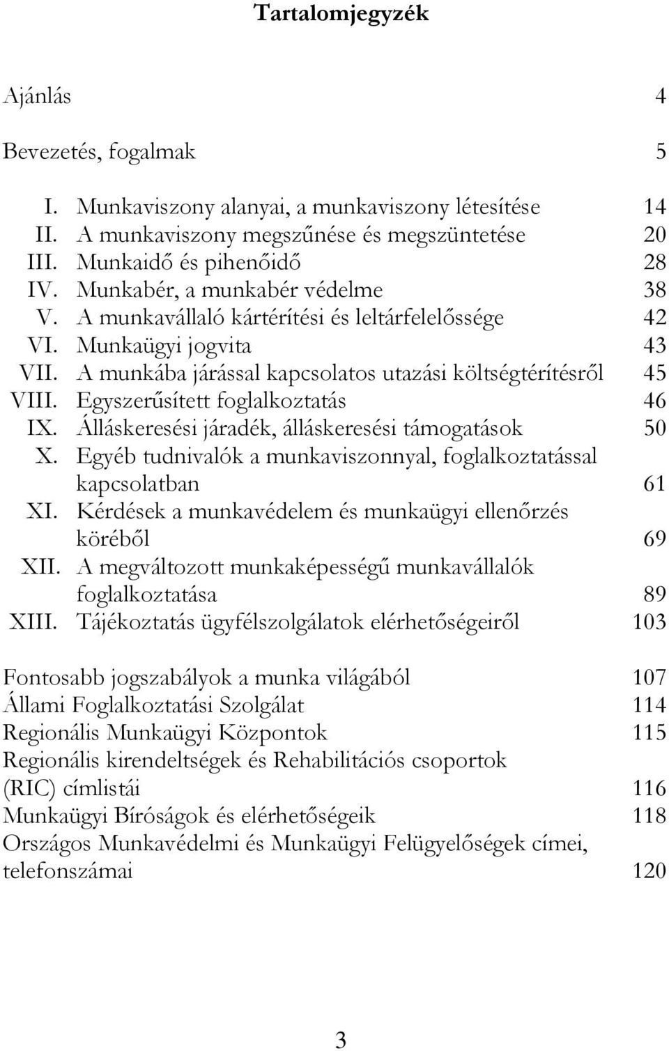 Egyszerűsített foglalkoztatás 46 IX. Álláskeresési járadék, álláskeresési támogatások 50 X. Egyéb tudnivalók a munkaviszonnyal, foglalkoztatással kapcsolatban 61 XI.