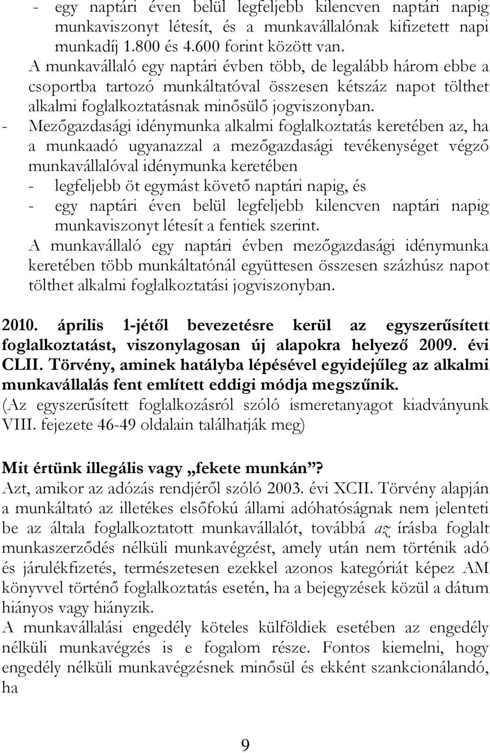 - Mezőgazdasági idénymunka alkalmi foglalkoztatás keretében az, ha a munkaadó ugyanazzal a mezőgazdasági tevékenységet végző munkavállalóval idénymunka keretében - legfeljebb öt egymást követő