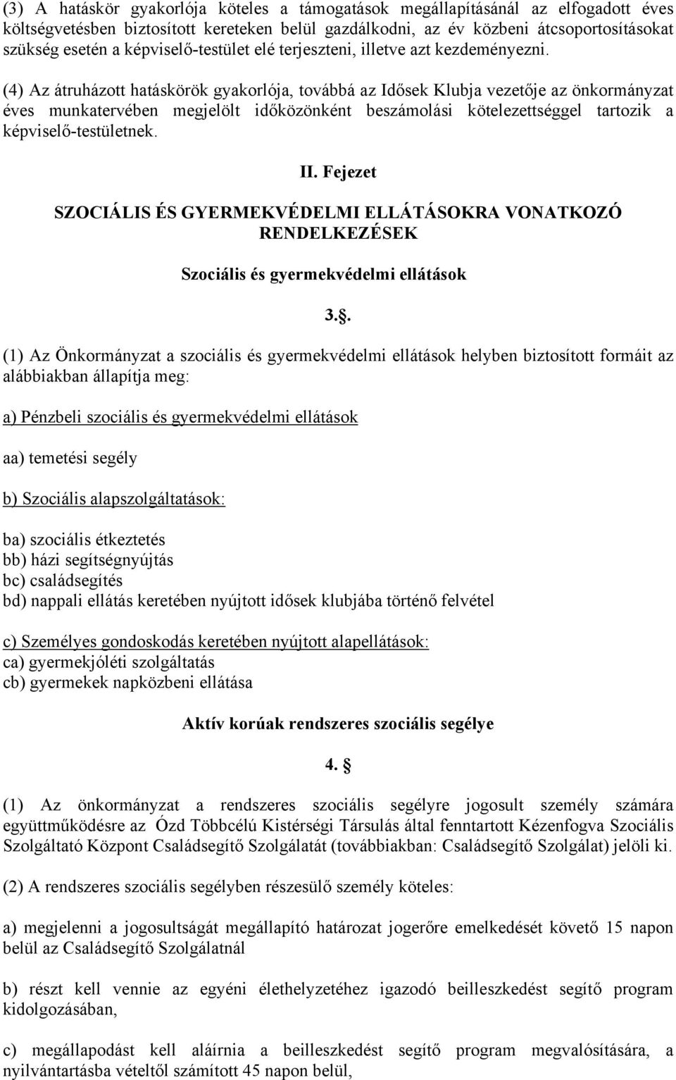 (4) Az átruházott hatáskörök gyakorlója, továbbá az Idősek Klubja vezetője az önkormányzat éves munkatervében megjelölt időközönként beszámolási kötelezettséggel tartozik a képviselő-testületnek. II.