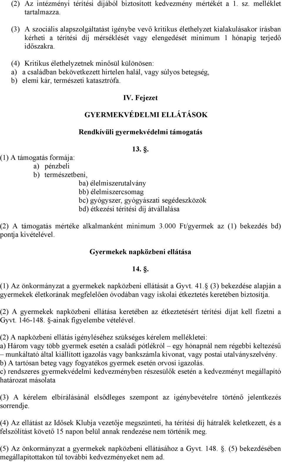 (4) Kritikus élethelyzetnek minősül különösen: a) a családban bekövetkezett hirtelen halál, vagy súlyos betegség, b) elemi kár, természeti katasztrófa. IV.