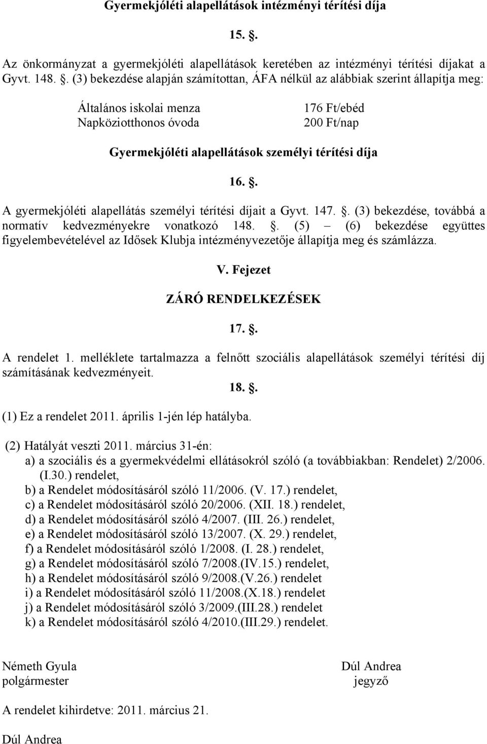 díja 16.. A gyermekjóléti alapellátás személyi térítési díjait a Gyvt. 147.. (3) bekezdése, továbbá a normatív kedvezményekre vonatkozó 148.