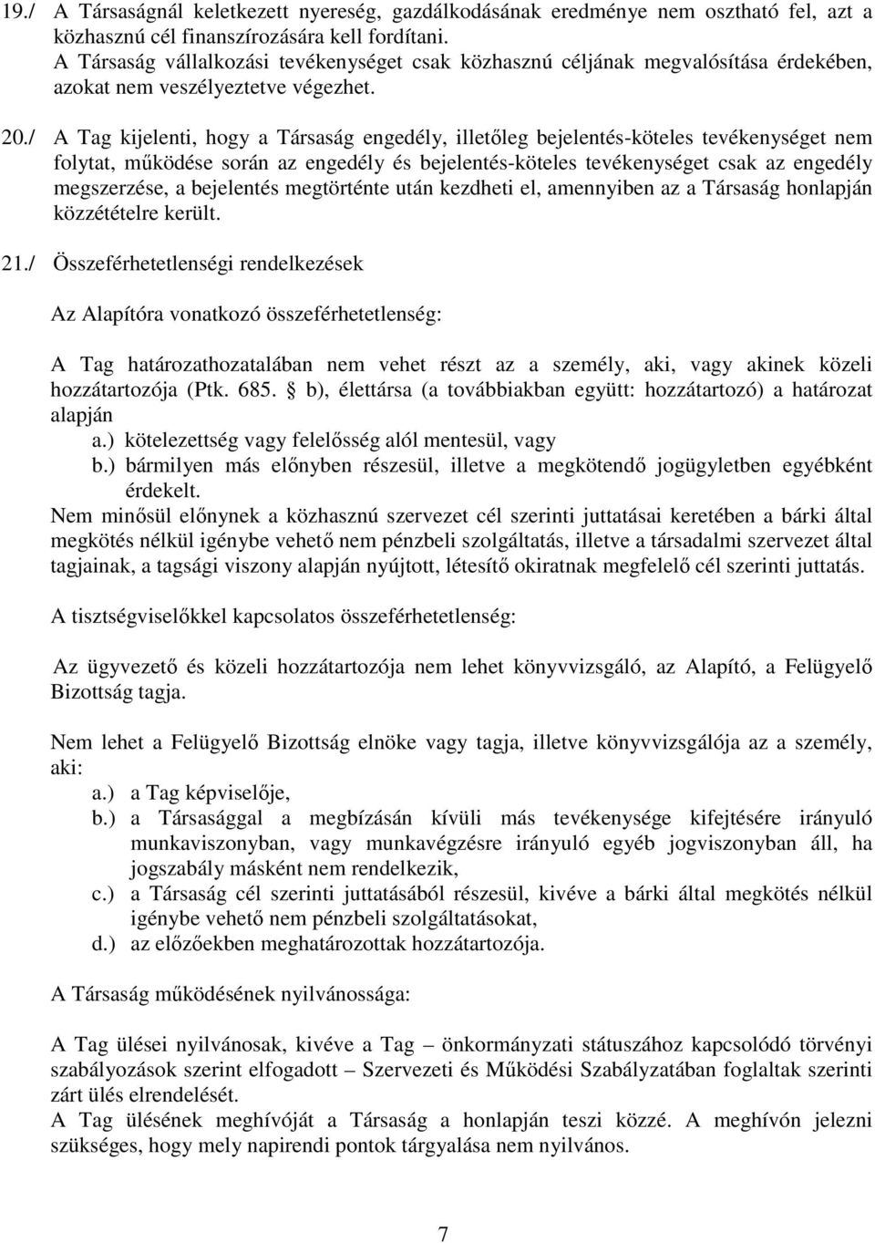 / A Tag kijelenti, hogy a Társaság engedély, illetőleg bejelentés-köteles tevékenységet nem folytat, működése során az engedély és bejelentés-köteles tevékenységet csak az engedély megszerzése, a