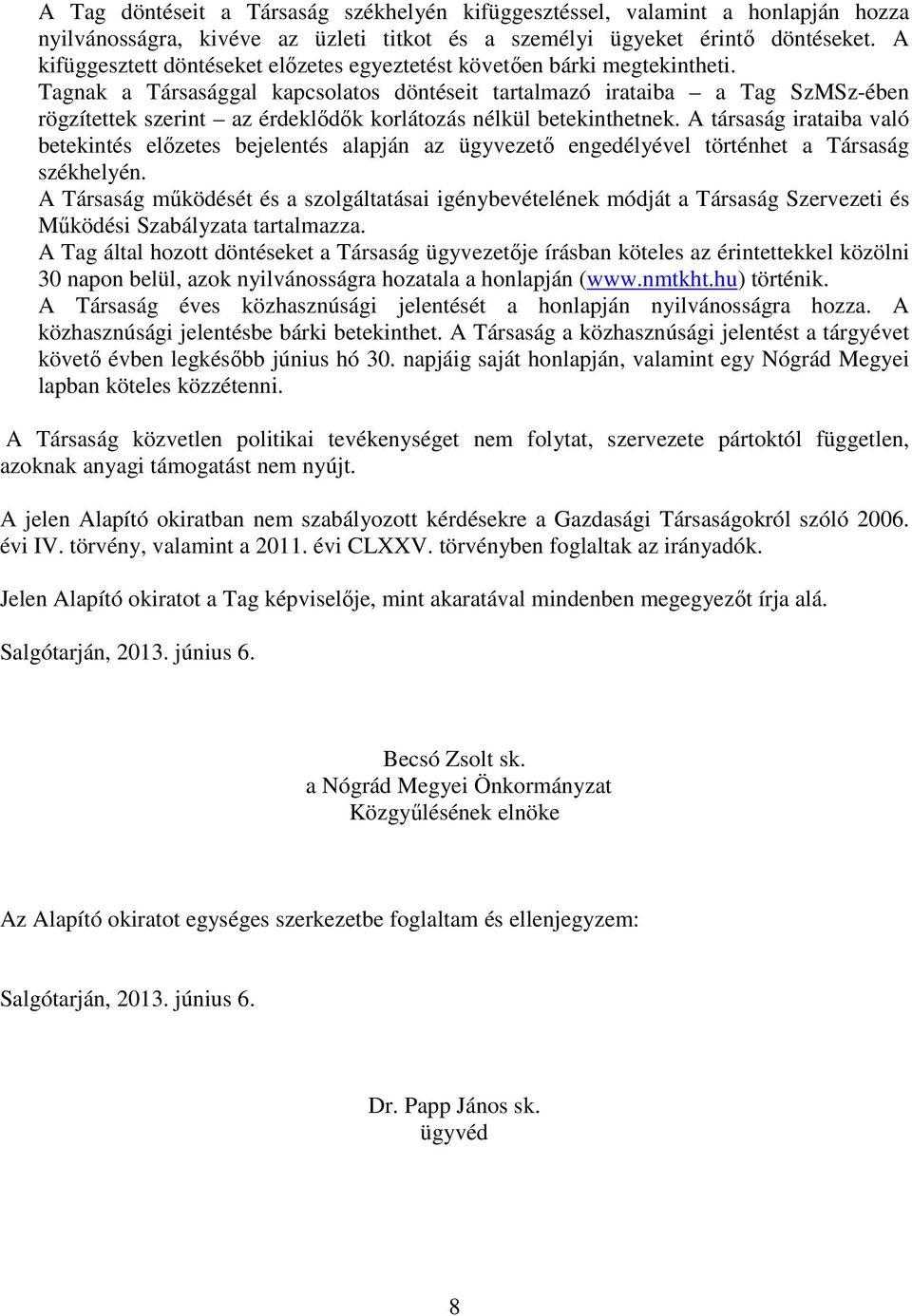 Tagnak a Társasággal kapcsolatos döntéseit tartalmazó irataiba a Tag SzMSz-ében rögzítettek szerint az érdeklődők korlátozás nélkül betekinthetnek.