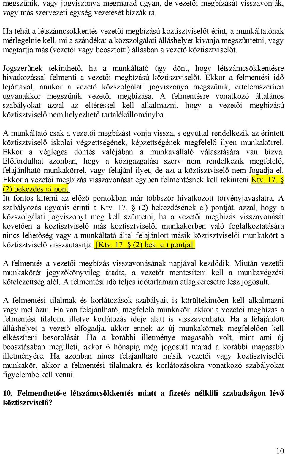 vagy beosztotti) állásban a vezető köztisztviselőt. Jogszerűnek tekinthető, ha a munkáltató úgy dönt, hogy létszámcsökkentésre hivatkozással felmenti a vezetői megbízású köztisztviselőt.