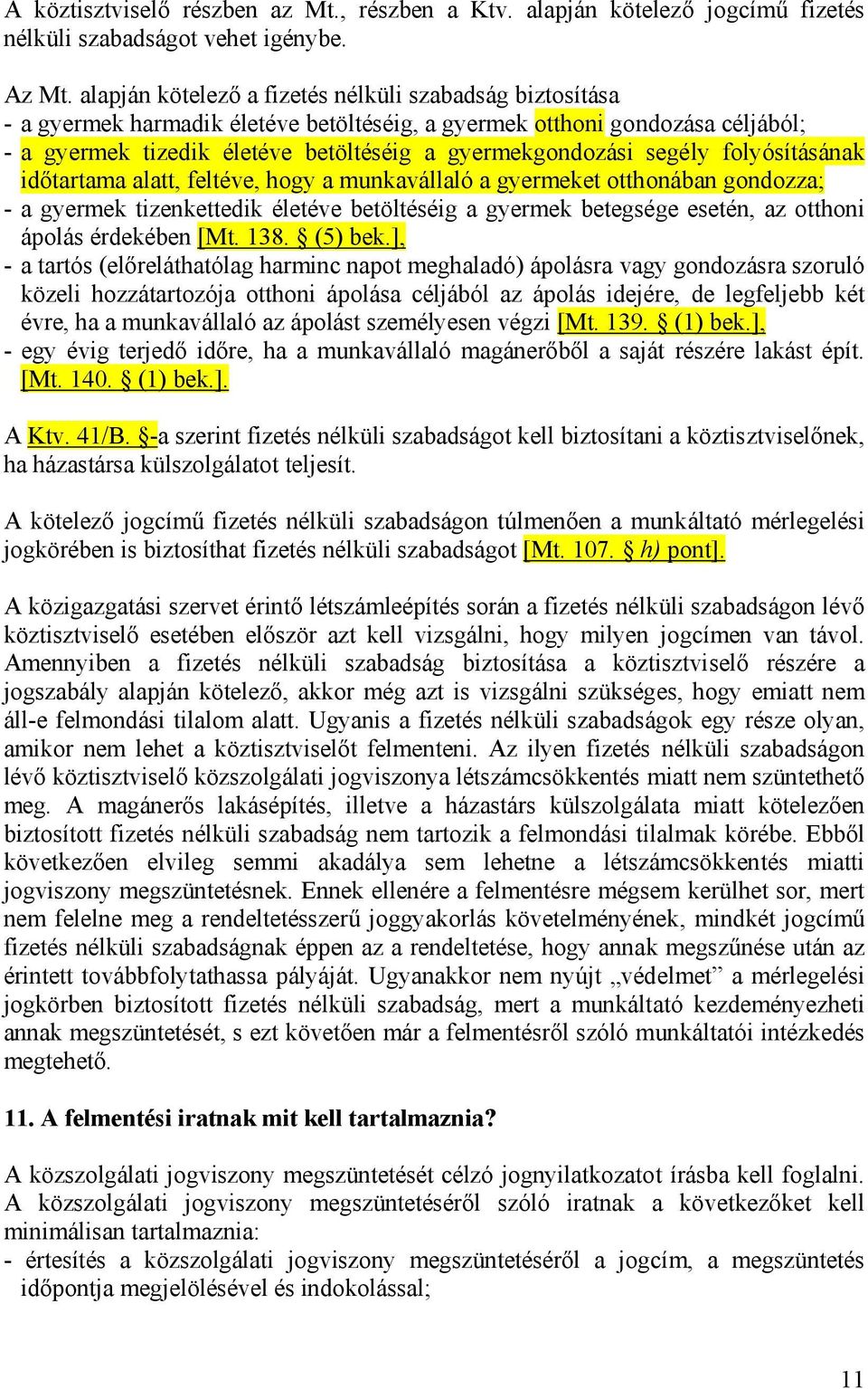 segély folyósításának időtartama alatt, feltéve, hogy a munkavállaló a gyermeket otthonában gondozza; - a gyermek tizenkettedik életéve betöltéséig a gyermek betegsége esetén, az otthoni ápolás