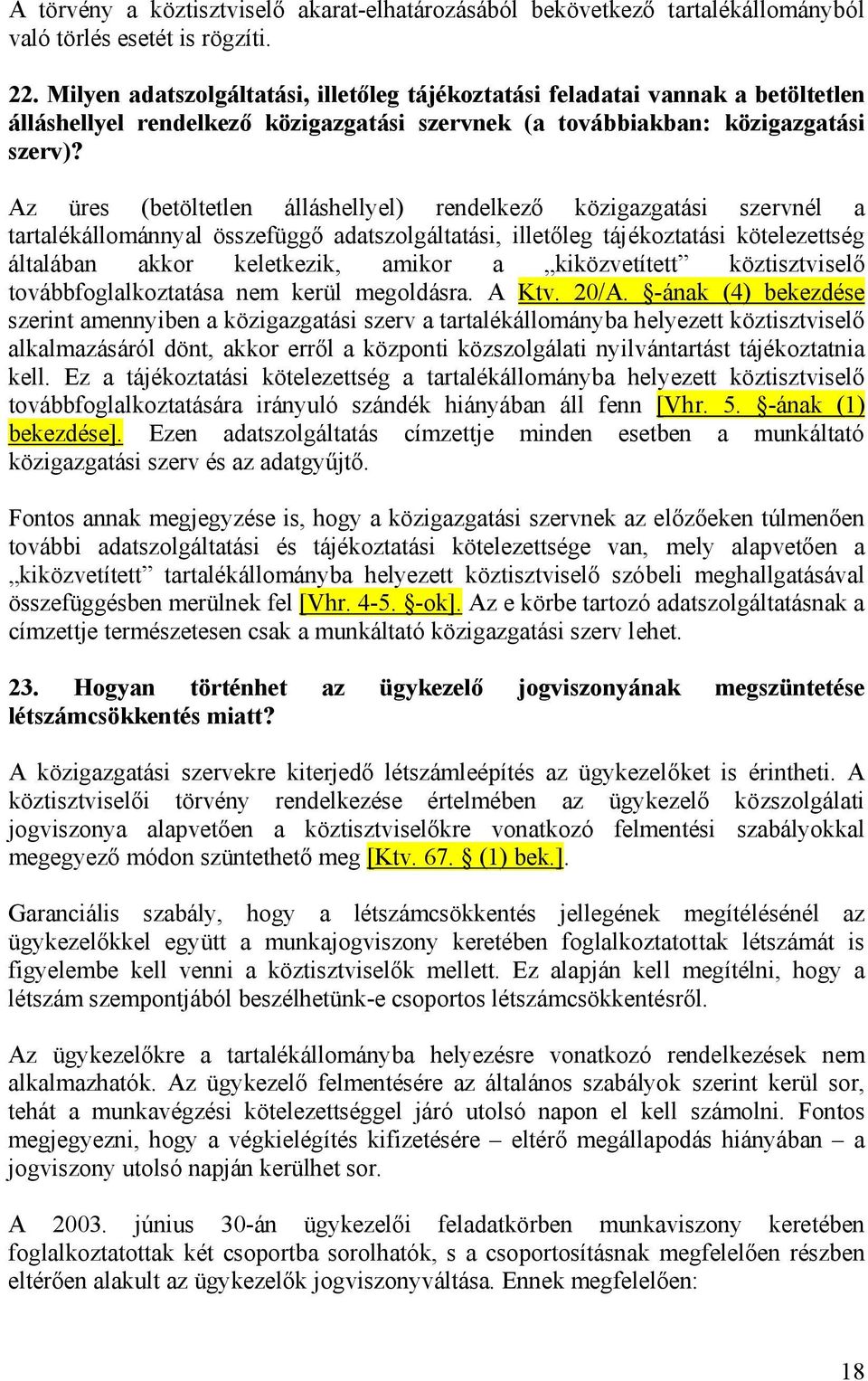 Az üres (betöltetlen álláshellyel) rendelkező közigazgatási szervnél a tartalékállománnyal összefüggő adatszolgáltatási, illetőleg tájékoztatási kötelezettség általában akkor keletkezik, amikor a