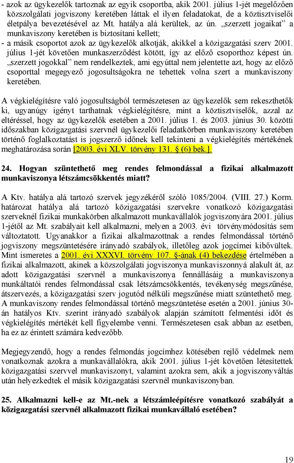 szerzett jogaikat a munkaviszony keretében is biztosítani kellett; - a másik csoportot azok az ügykezelők alkotják, akikkel a közigazgatási szerv 2001.