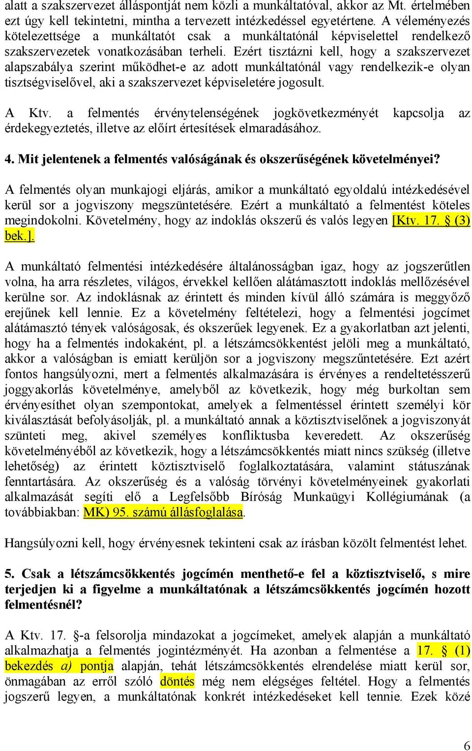 Ezért tisztázni kell, hogy a szakszervezet alapszabálya szerint működhet-e az adott munkáltatónál vagy rendelkezik-e olyan tisztségviselővel, aki a szakszervezet képviseletére jogosult. A Ktv.