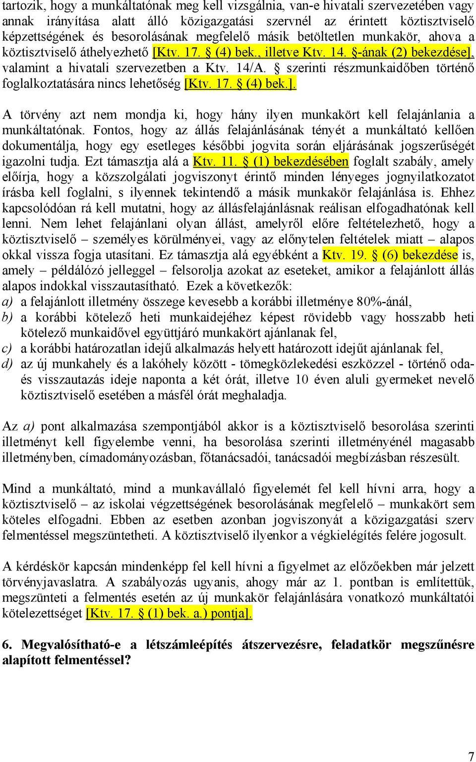 szerinti részmunkaidőben történő foglalkoztatására nincs lehetőség [Ktv. 17. (4) bek.]. A törvény azt nem mondja ki, hogy hány ilyen munkakört kell felajánlania a munkáltatónak.