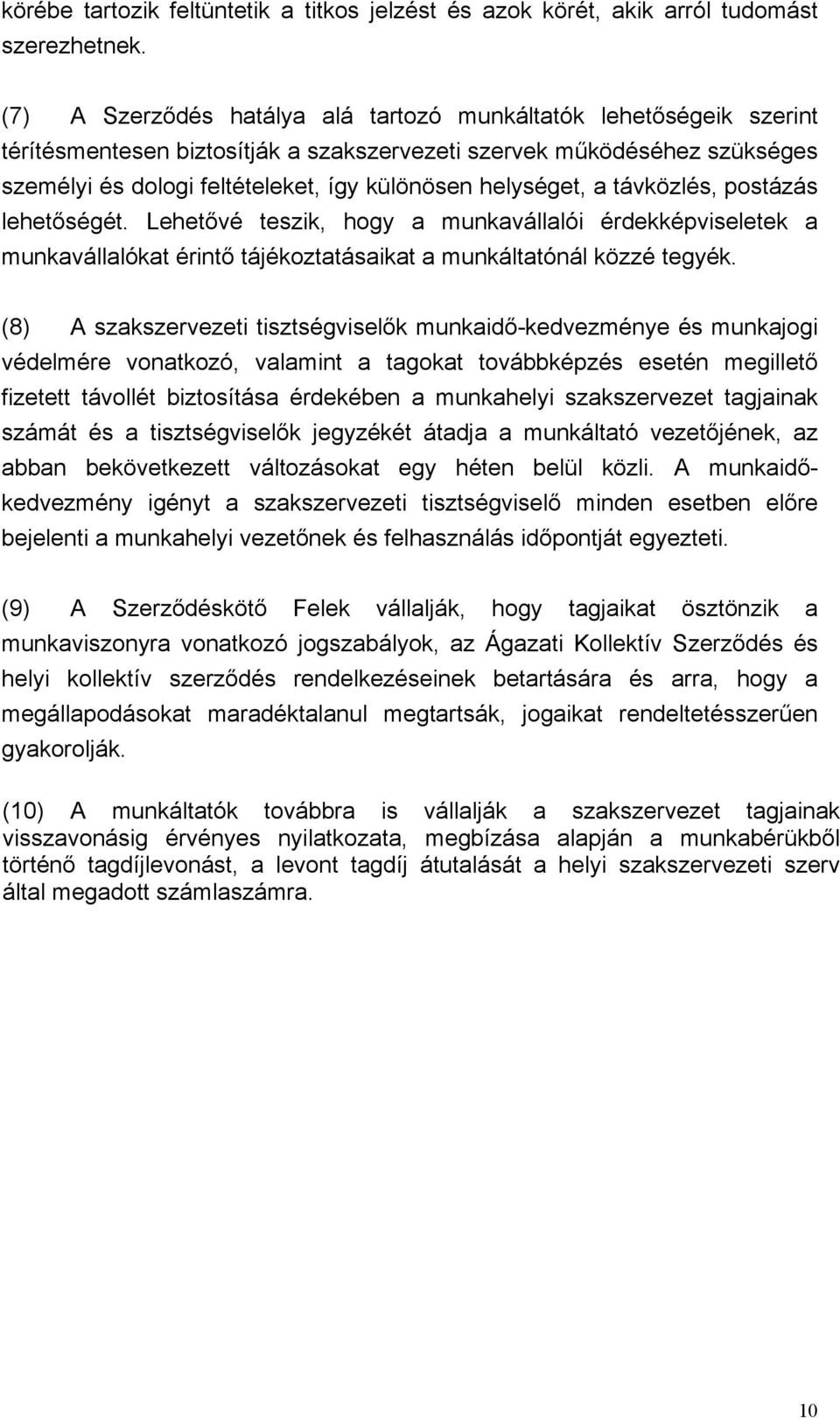 helységet, a távközlés, postázás lehetőségét. Lehetővé teszik, hogy a munkavállalói érdekképviseletek a munkavállalókat érintő tájékoztatásaikat a munkáltatónál közzé tegyék.