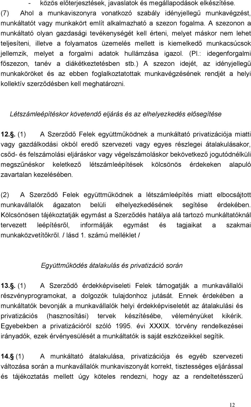 A szezonon a munkáltató olyan gazdasági tevékenységét kell érteni, melyet máskor nem lehet teljesíteni, illetve a folyamatos üzemelés mellett is kiemelkedő munkacsúcsok jellemzik, melyet a forgalmi