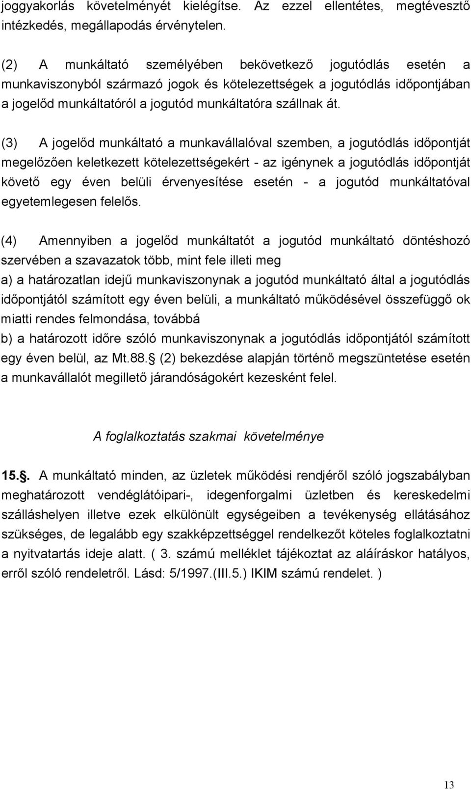 (3) A jogelőd munkáltató a munkavállalóval szemben, a jogutódlás időpontját megelőzően keletkezett kötelezettségekért - az igénynek a jogutódlás időpontját követő egy éven belüli érvenyesítése esetén