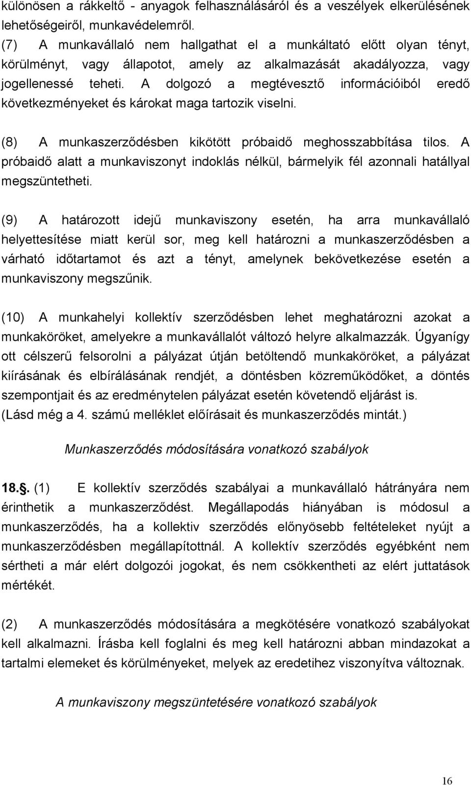 A dolgozó a megtévesztő információiból eredő következményeket és károkat maga tartozik viselni. (8) A munkaszerződésben kikötött próbaidő meghosszabbítása tilos.