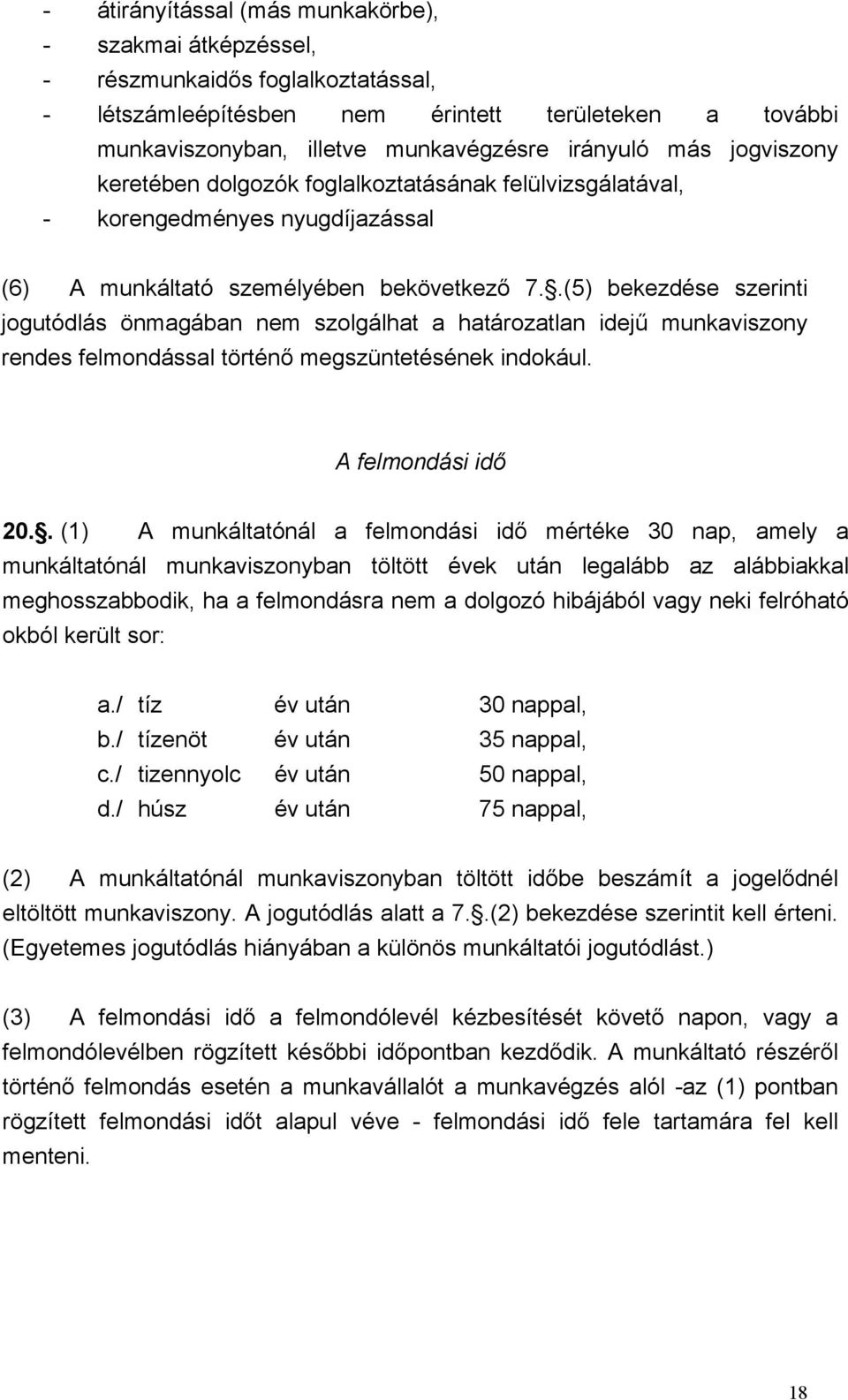 .(5) bekezdése szerinti jogutódlás önmagában nem szolgálhat a határozatlan idejű munkaviszony rendes felmondással történő megszüntetésének indokául. A felmondási idő 20.