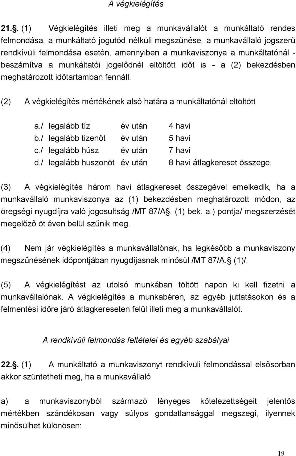 munkaviszonya a munkáltatónál - beszámítva a munkáltatói jogelődnél eltöltött időt is - a (2) bekezdésben meghatározott időtartamban fennáll.