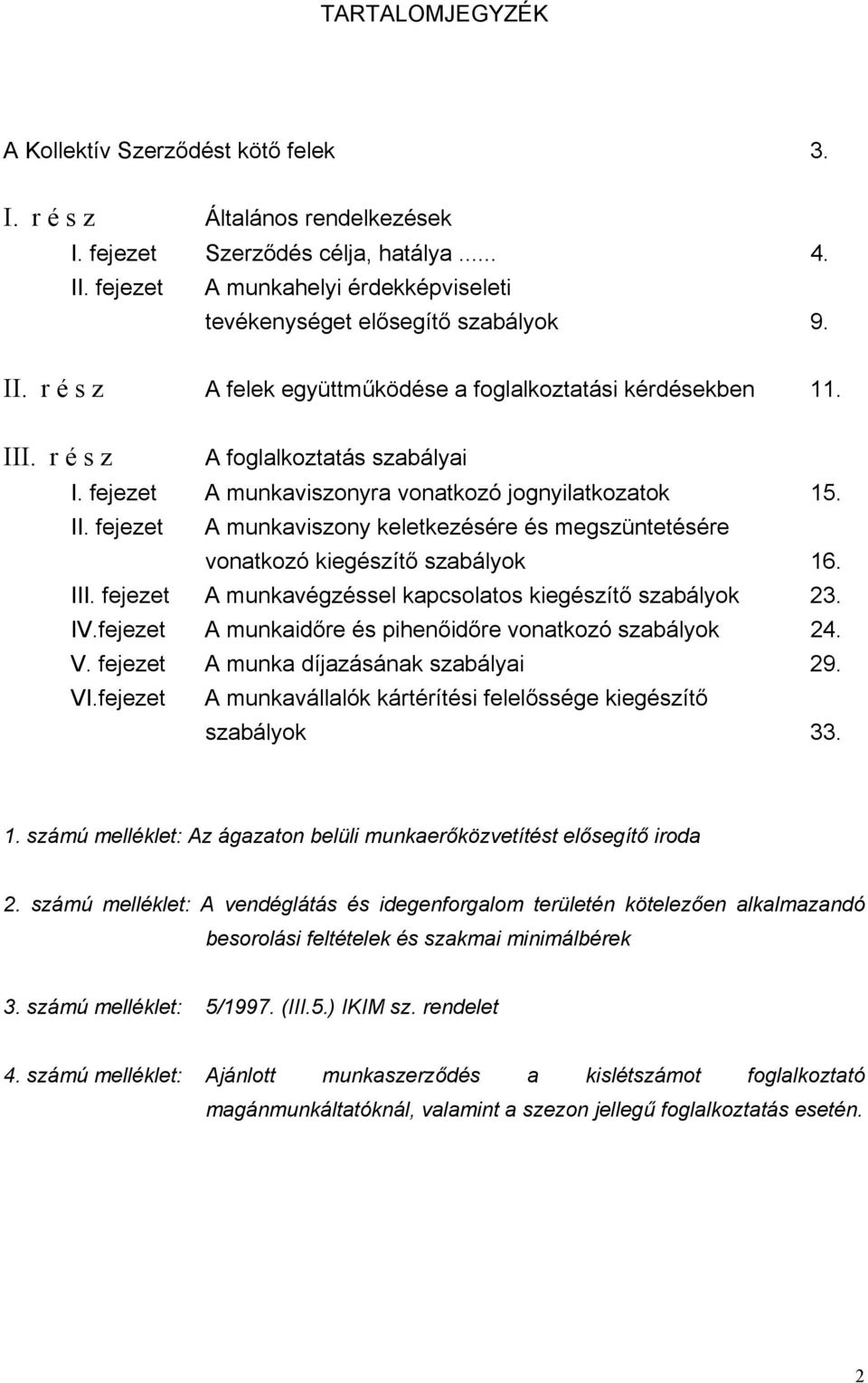 fejezet A munkaviszonyra vonatkozó jognyilatkozatok 15. II. fejezet A munkaviszony keletkezésére és megszüntetésére vonatkozó kiegészítő szabályok 16. III.