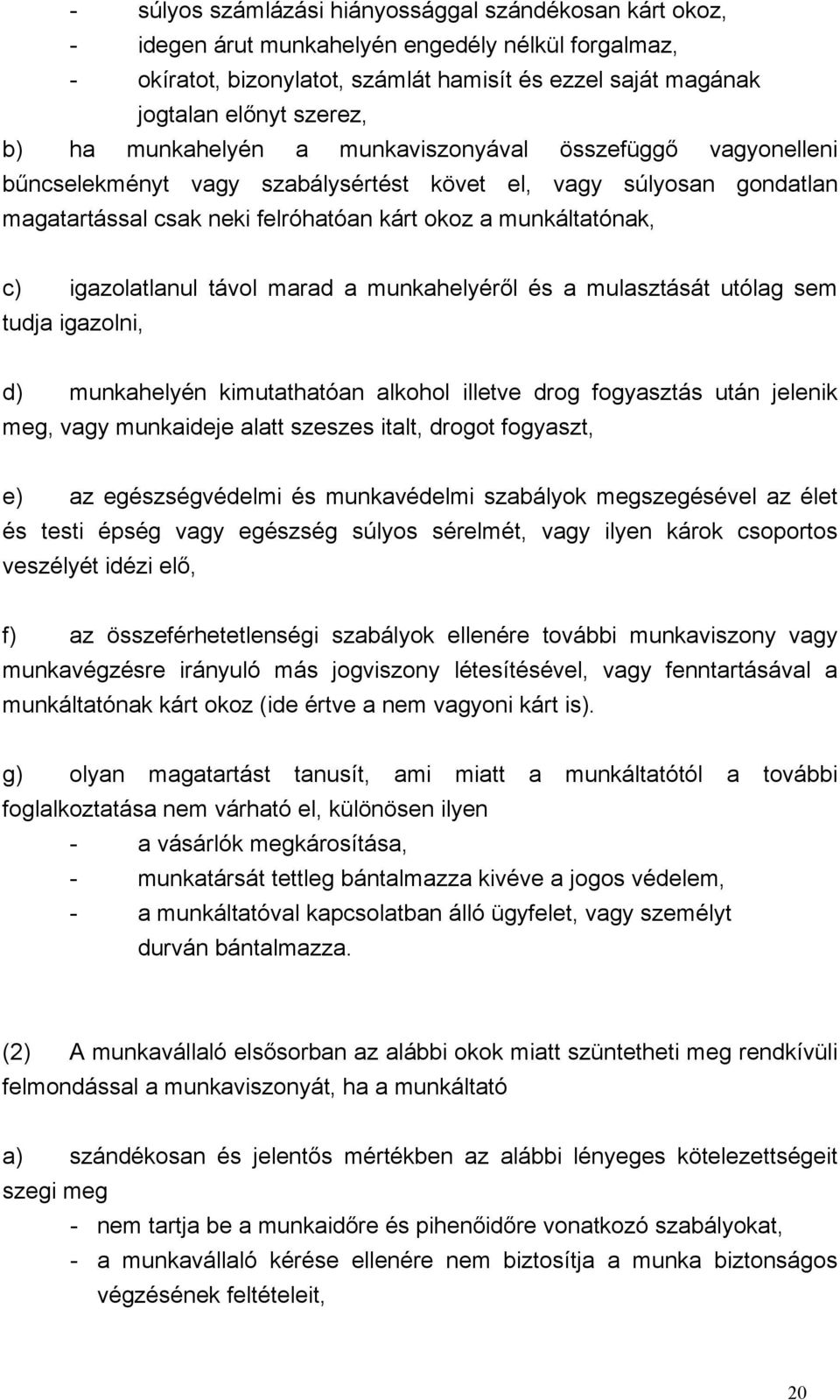 igazolatlanul távol marad a munkahelyéről és a mulasztását utólag sem tudja igazolni, d) munkahelyén kimutathatóan alkohol illetve drog fogyasztás után jelenik meg, vagy munkaideje alatt szeszes