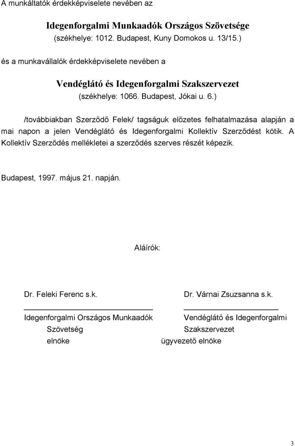 ) /továbbiakban Szerződő Felek/ tagságuk előzetes felhatalmazása alapján a mai napon a jelen Vendéglátó és Idegenforgalmi Kollektív Szerződést kötik.