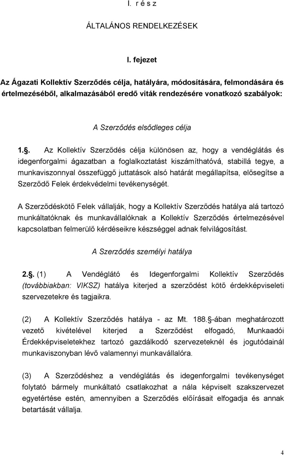 . Az Kollektív Szerződés célja különösen az, hogy a vendéglátás és idegenforgalmi ágazatban a foglalkoztatást kiszámíthatóvá, stabillá tegye, a munkaviszonnyal összefüggő juttatások alsó határát