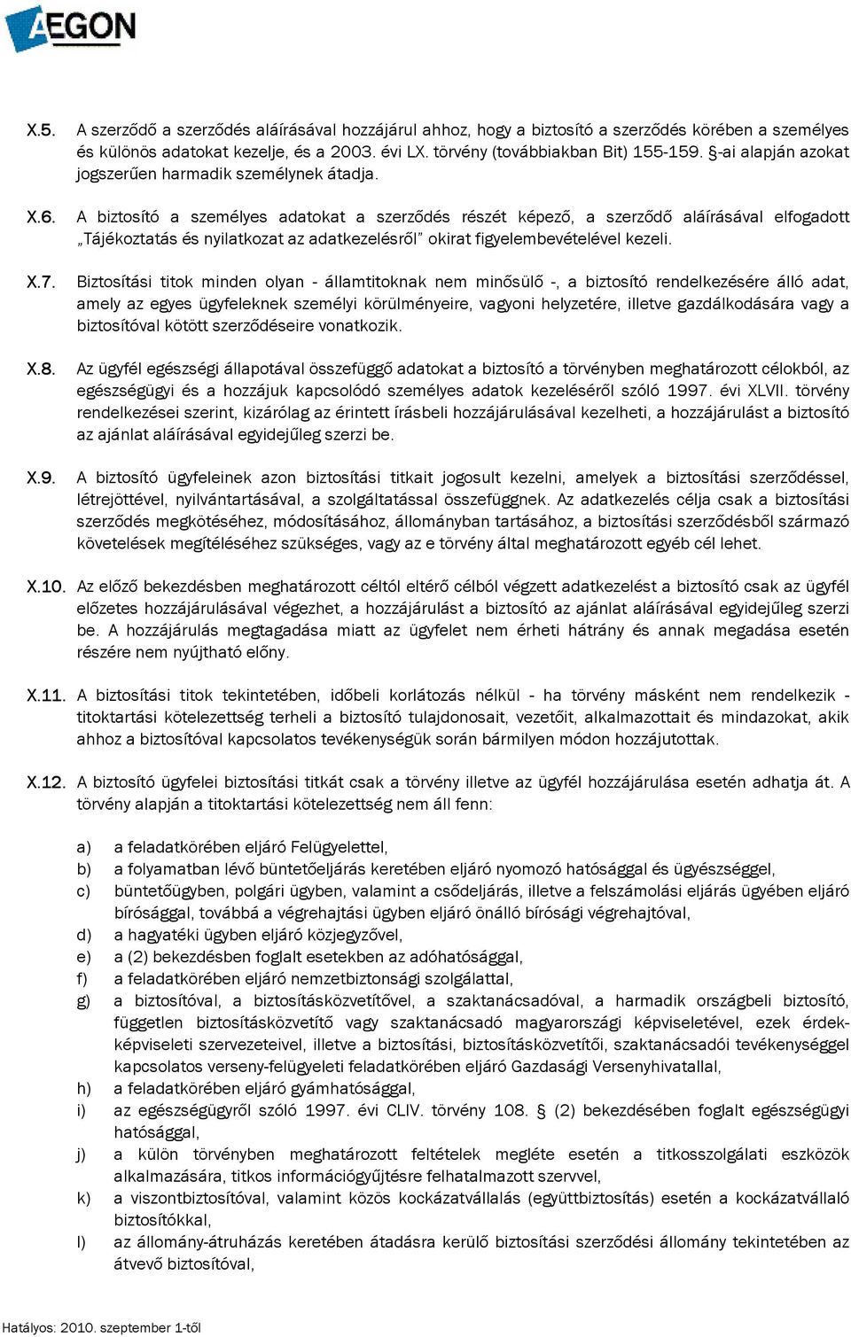 A biztosító a személyes adatokat a szerződés részét képező, a szerződő aláírásával elfogadott Tájékoztatás és nyilatkozat az adatkezelésről okirat figyelembevételével kezeli.